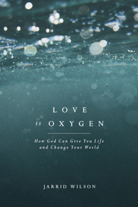 Love Is Oxygen: How God Can Give You Life and Change Your World