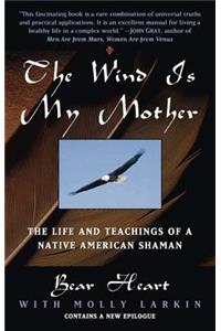 The Wind Is My Mother: The Life and Teachings of a Native American Shaman