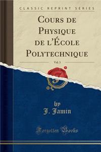 Cours de Physique de L'ï¿½cole Polytechnique, Vol. 3 (Classic Reprint)