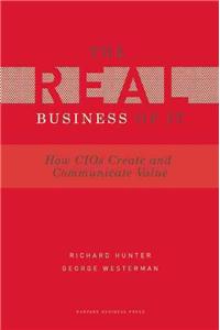 Real Business of IT: How CIOs Create and Communicate Business Value