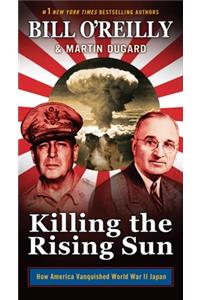 Killing the Rising Sun: How America Vanquished World War II Japan