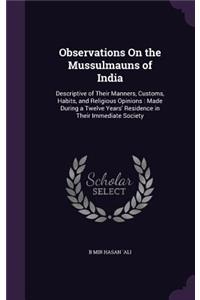 Observations On the Mussulmauns of India: Descriptive of Their Manners, Customs, Habits, and Religious Opinions: Made During a Twelve Years' Residence in Their Immediate Society