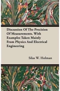 Discussion of the Precision of Measurements. with Examples Taken Mainly from Physics and Electrical Engineering