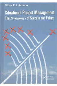 Situational Project Management: The Dynamics of Success and Failure