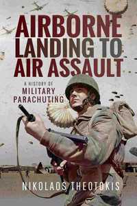 Airborne Landing to Air Assault: A History of Military Parachuting