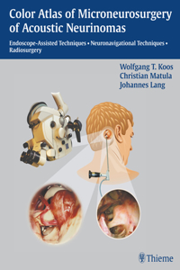 Color Atlas of Microsurgery of Acoustic Neurinomas: Endoscope-Assisted Techniques - Neuronavigational Techniques - Radiosurgery