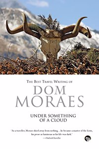 UNDER SOMETHING OF A CLOUD : THE BEST TRAVEL WRITING OF Dom Moraes