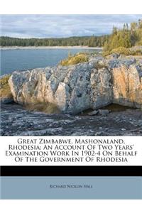 Great Zimbabwe, Mashonaland, Rhodesia; An Account of Two Years' Examination Work in 1902-4 on Behalf of the Government of Rhodesia