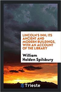 Lincoln's inn; its ancient and modern buildings, with an account of the library