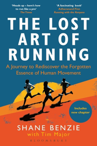 Lost Art of Running: A Journey to Rediscover the Forgotten Essence of Human Movement