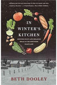 In Winter's Kitchen: Growing Roots and Breaking Bread in the Northern Heartland