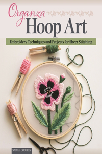 Organza Hoop Art: Embroidery Techniques and Projects for Sheer Stitching