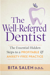 Well-Referred Dentist: The Essential Hidden Steps to a Profitable & Anxiety-Free Practice