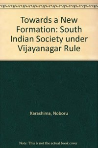 Towards a New Formation: South Indian Society Under Vijayanagar Rule