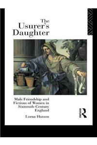 The Usurer's Daughter: Male Friendship and Fictions of Women in 16th Century England