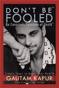 Don't Be Fooled: Be Conscious Fountain of Youth