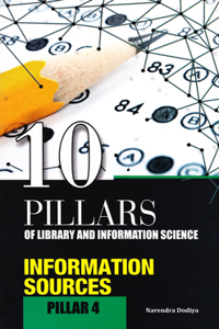 10 Pillars of Library and Information Science: Pillar 4: Information Sources (Objective Questions for Ugc-Net, Slet, M.Phil./Ph.D. Entrance, Kvs, Nvs and Other Competitive Examinations)