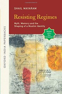 Resisting Regimes : Myth, Memory, and the Shaping of a Muslim Identity