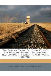 The Panama Canal; Pictorial View of the World's Greatest Engineering Feat Linking the Atlantic and Pacific Oceans