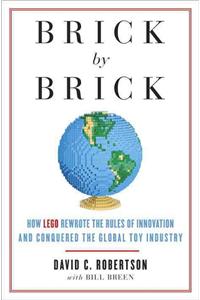 Brick by Brick: How LEGO Rewrote the Rules of Innovation and Conquered the Global Toy Industry