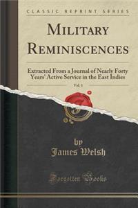 Military Reminiscences, Vol. 1: Extracted from a Journal of Nearly Forty Years' Active Service in the East Indies (Classic Reprint): Extracted from a Journal of Nearly Forty Years' Active Service in the East Indies (Classic Reprint)