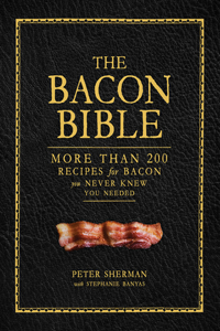 Bacon Bible: More Than 200 Recipes for Bacon You Never Knew You Needed