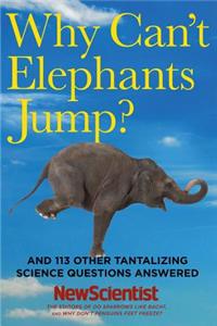 Why Can't Elephants Jump?: And 113 Other Tantalizing Science Questions Answered: And 113 Other Tantalizing Science Questions Answered