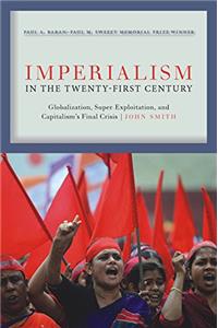 Imperialism in the Twenty-First Century: Globalization, Super-Exploitation, and Capitalism's Final Crisis