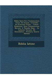 Biblia Sacra Sive Testamentum Vetus AB Imman. Tremellio Et Francisco Junio ... Latine Redditum, Item Testamentum Novum, a Theodor Beza ... in Latinum