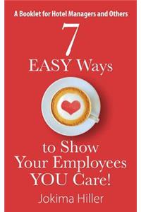 7 EASY Ways to Show Your Employees YOU Care! A Booklet for Hotel Managers and Others