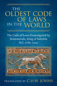 Oldest Code of Laws in the World [1926]: The Code of Laws Promulgated by Hammurabi, King of Babylon B.C. 2285-2242