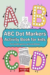 ABC Dot Markers Activity Book for kids for kindergarten girls boys: Dot markers ABC book with easy guided big dots for 2+ Age