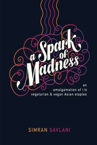 A Spark of Madness: An Amalgamation of 116 Vegetarian & Vegan Asian Staples