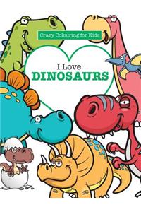 I Love Dinosaurs ( Crazy Colouring For Kids)