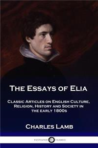 Essays of Elia: Classic Articles on English Culture, Religion, History and Society in the early 1800s