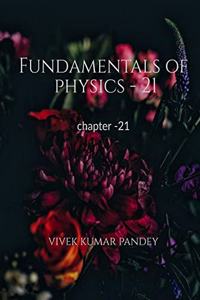 Fundamentals of physics - 21: chapter-21