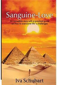 Sanguine-love: An incredible story with a practical guide on how to overcome life´s challenges