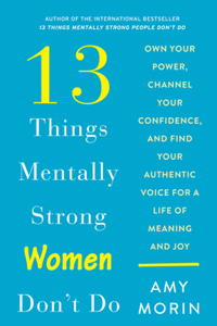 13 Things Mentally Strong Women Don't Do: Own Your Power, Channel Your Confidence, and Find Your Authentic Voice for a Life of Meaning and Joy