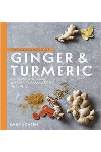 The Goodness of Ginger and Turmeric: 40 Flavoursome Anti-Inflammatory Recipes