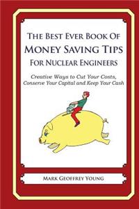 Best Ever Book of Money Saving Tips for Nuclear Engineers: Creative Ways to Cut Your Costs, Conserve Your Capital And Keep Your Cash