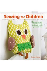 Sewing for Children: 35 Step-By-Step Projects to Help Kids Aged 3 and Up Learn to Sew: 35 Step-By-Step Projects to Help Kids Aged 3 and Up Learn to Sew