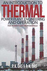 An Introduction to Thermal Power Plant Engineering and Operation: For Power Plant Professionals