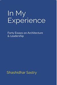 In My Experience: Forty Essays on Architecture & Leadership