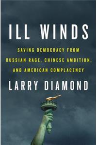 Ill Winds: Saving Democracy from Russian Rage, Chinese Ambition, and American Complacency