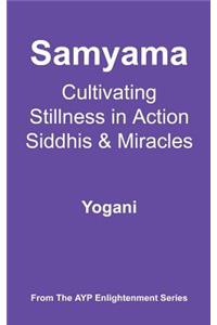 Samyama - Cultivating Stillness in Action, Siddhis and Miracles