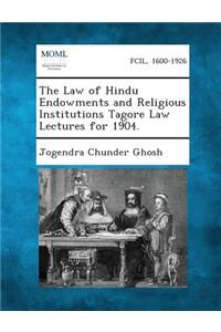 Law of Hindu Endowments and Religious Institutions Tagore Law Lectures for 1904.