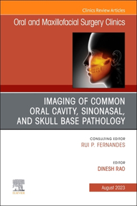Imaging of Common Oral Cavity, Sinonasal, and Skull Base Pathology, an Issue of Oral and Maxillofacial Surgery Clinics of North America: Volume 35-3