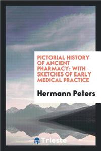 Pictorial History of Ancient Pharmacy: With Sketches of Early Medical Practice