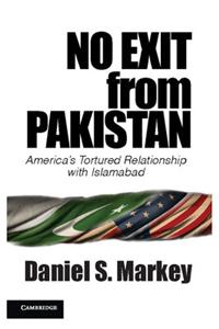 No Exit from Pakistan : Americas Tortured Relationship with Islamabad