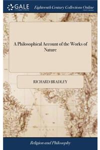 A Philosophical Account of the Works of Nature: As Founded Upon a Plan of the Late Mr. Addison. Adorned with Many Curious Cuts, Drawn and Engraven by the Best Masters. the Second Edition, Revised,